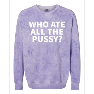 Who Ate All The Pussy Funny Colorblast Crewneck Sweatshirt