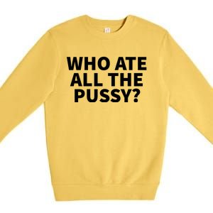 Who Ate All The Pussy Funny Premium Crewneck Sweatshirt