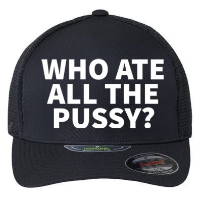 Who Ate All The Pussy Funny Flexfit Unipanel Trucker Cap