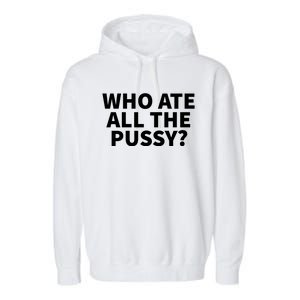 Who Ate All The Pussy Funny Garment-Dyed Fleece Hoodie