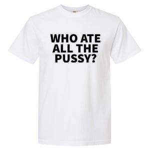 Who Ate All The Pussy Funny Garment-Dyed Heavyweight T-Shirt