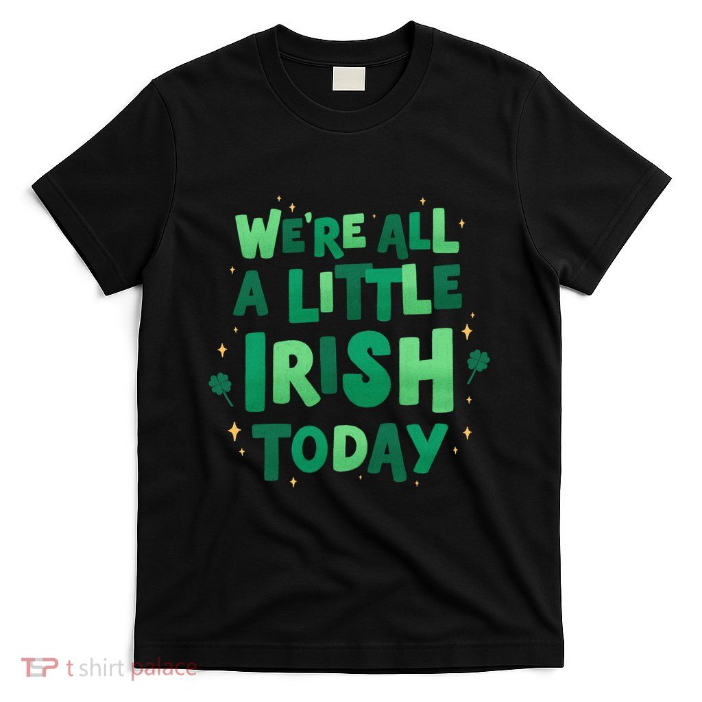 We Are All Little Irish Today, St Patricks Day T-Shirt
