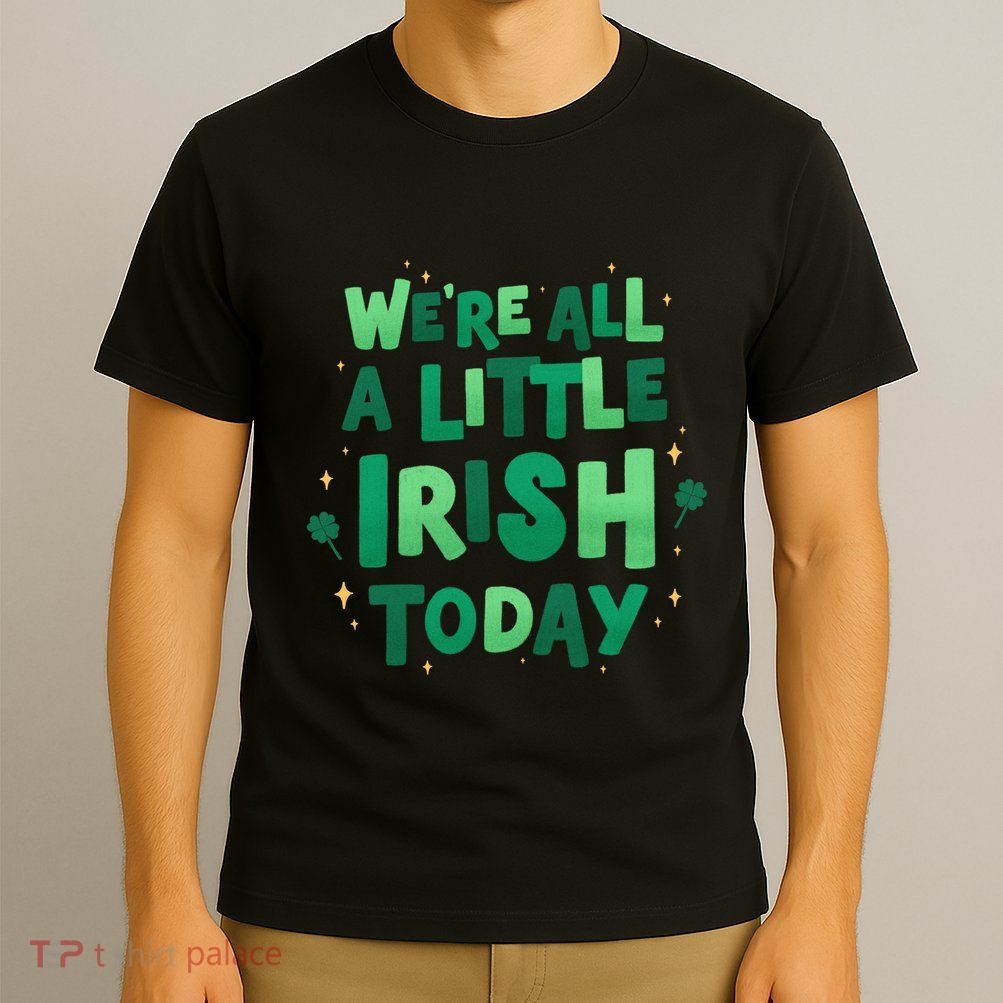 We Are All Little Irish Today, St Patricks Day T-Shirt