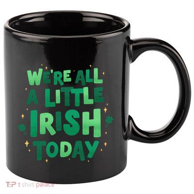 We Are All Little Irish Today, St Patricks Day 11oz C Handle Ceramic Mug