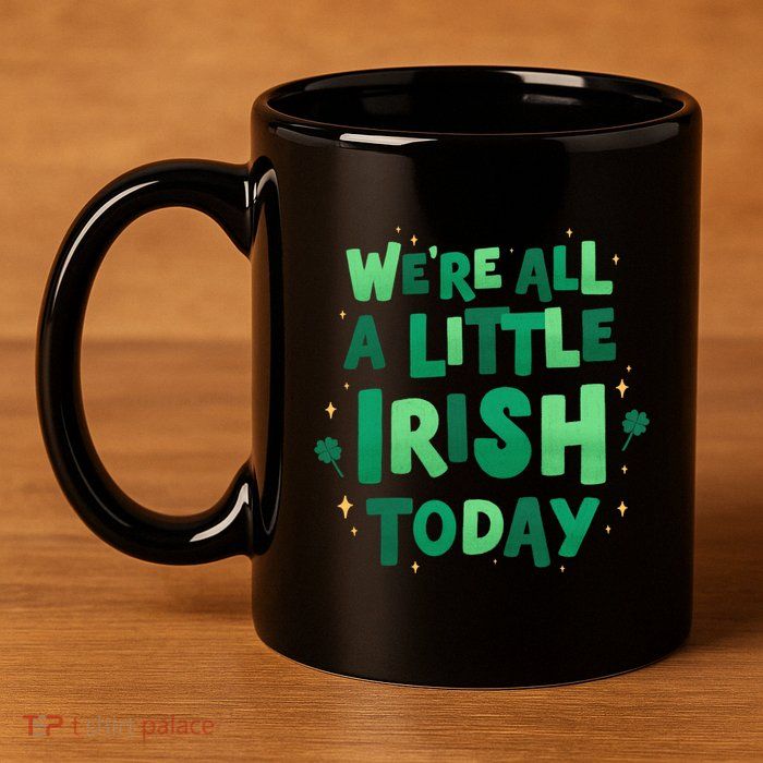 We Are All Little Irish Today, St Patricks Day 11oz C Handle Ceramic Mug