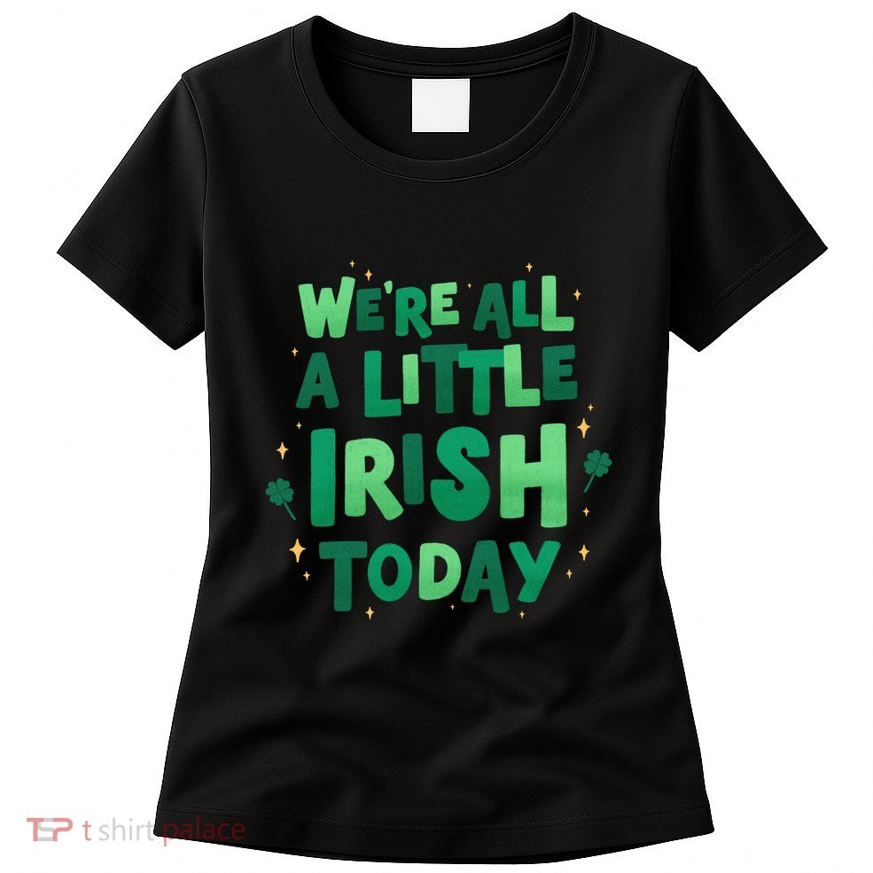 We Are All Little Irish Today, St Patricks Day Womens T-Shirt