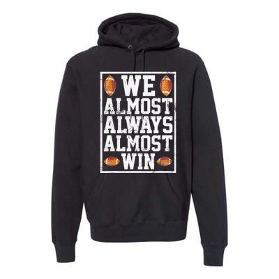 We Almost Always Almost Win Funny Sports Football Lover Premium Hoodie