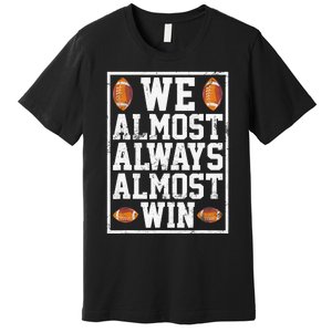 We Almost Always Almost Win Funny Sports Football Lover Premium T-Shirt