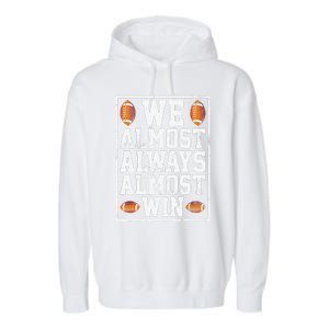 We Almost Always Almost Win Funny Sports Football Lover Garment-Dyed Fleece Hoodie