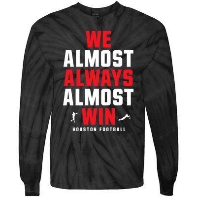 We Almost Always Almost Win Football Funny Blue Texans Tie-Dye Long Sleeve Shirt