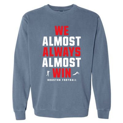 We Almost Always Almost Win Football Funny Blue Texans Garment-Dyed Sweatshirt