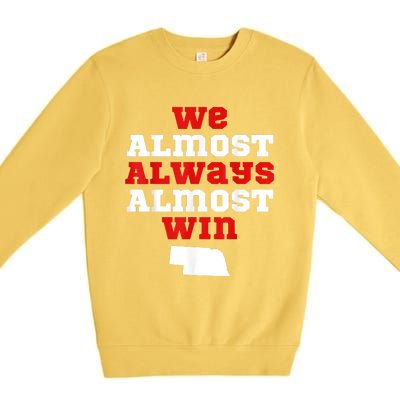 We Almost Always Almost Win Funny Nebraska Football Fans Premium Crewneck Sweatshirt