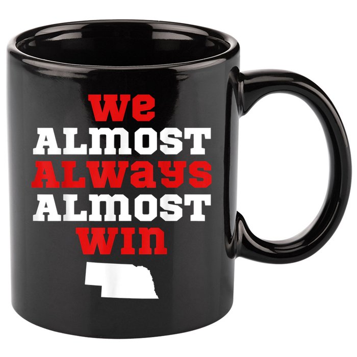 We Almost Always Almost Win Funny Nebraska Football Fans 11oz C Handle Ceramic Mug