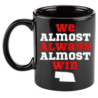 We Almost Always Almost Win Funny Nebraska Football Fans 11oz C Handle Ceramic Mug