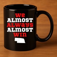 We Almost Always Almost Win Funny Nebraska Football Fans 11oz C Handle Ceramic Mug