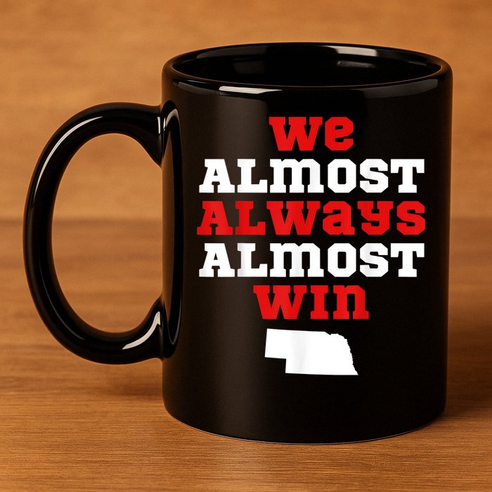 We Almost Always Almost Win Funny Nebraska Football Fans 11oz C Handle Ceramic Mug