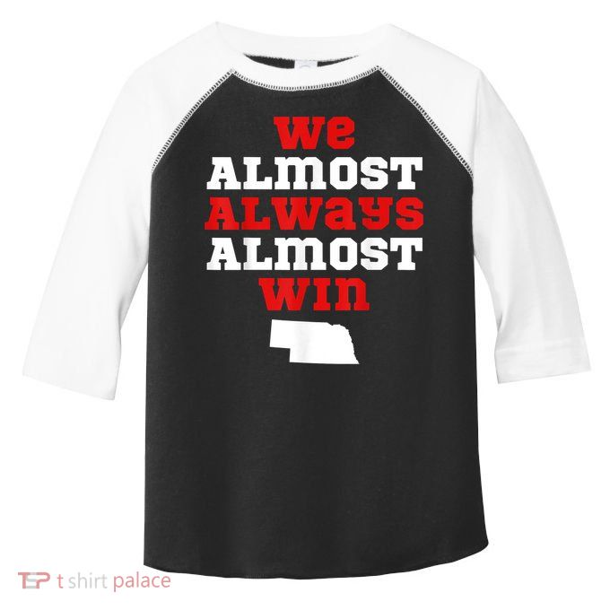 We Almost Always Almost Win Funny Nebraska Football Fans Toddler Fine Jersey T-Shirt
