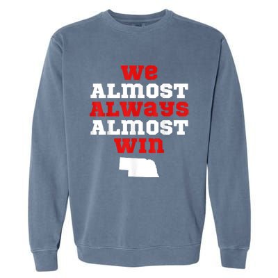 We Almost Always Almost Win Funny Nebraska Football Fans Garment-Dyed Sweatshirt