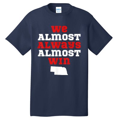 We Almost Always Almost Win Funny Nebraska Football Fans Tall T-Shirt