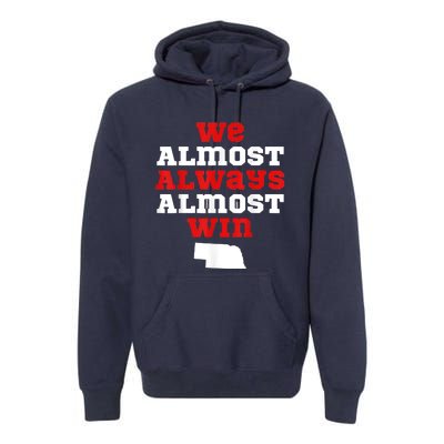 We Almost Always Almost Win Funny Nebraska Football Fans Premium Hoodie