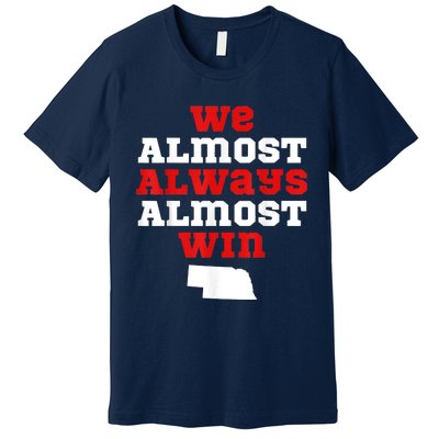 We Almost Always Almost Win Funny Nebraska Football Fans Premium T-Shirt