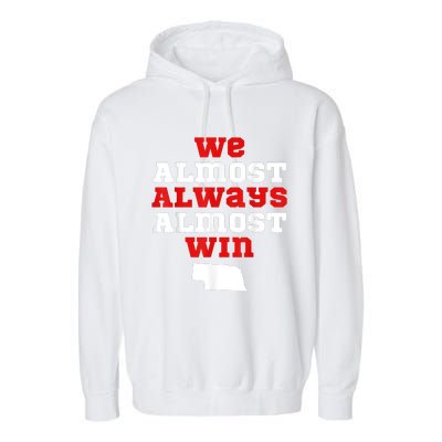 We Almost Always Almost Win Funny Nebraska Football Fans Garment-Dyed Fleece Hoodie