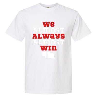 We Almost Always Almost Win Funny Nebraska Football Fans Garment-Dyed Heavyweight T-Shirt