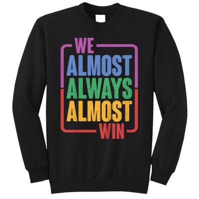 We Almost Always Almost Win Sweatshirt