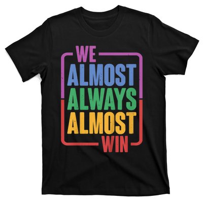 We Almost Always Almost Win T-Shirt