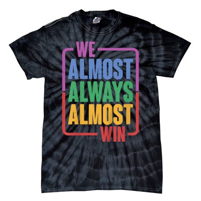 We Almost Always Almost Win Tie-Dye T-Shirt