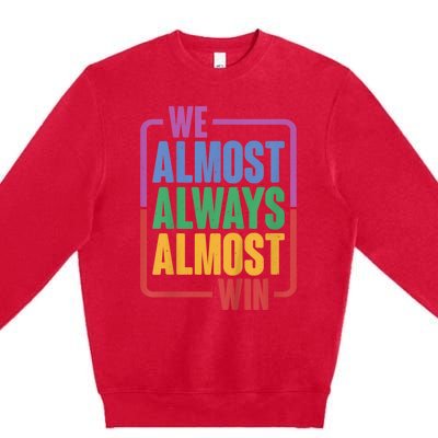 We Almost Always Almost Win Premium Crewneck Sweatshirt