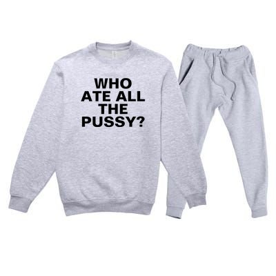 Who Ate All The Pussy Funny Cool For Popular Quote Tee Premium Crewneck Sweatsuit Set