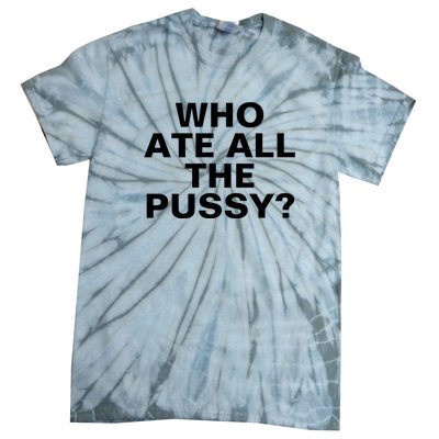 Who Ate All The Pussy Funny Cool For Popular Quote Tee Tie-Dye T-Shirt