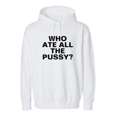 Who Ate All The Pussy Funny Cool For Popular Quote Tee Garment-Dyed Fleece Hoodie