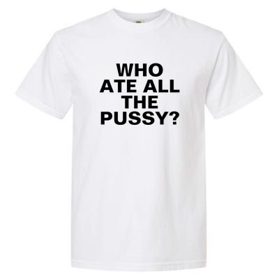 Who Ate All The Pussy Funny Cool For Popular Quote Tee Garment-Dyed Heavyweight T-Shirt