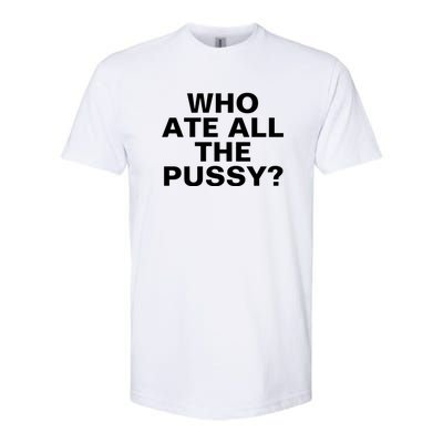 Who Ate All The Pussy Funny Cool For Popular Quote Tee Softstyle CVC T-Shirt