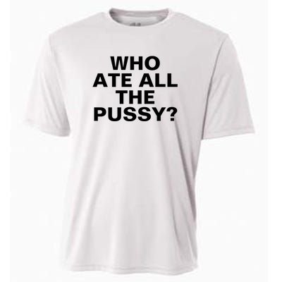 Who Ate All The Pussy Funny Cool For Popular Quote Tee Cooling Performance Crew T-Shirt