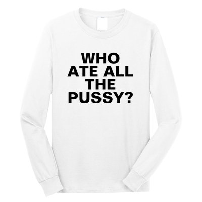 Who Ate All The Pussy Funny Cool For Popular Quote Tee Long Sleeve Shirt