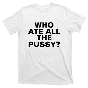 Who Ate All The Pussy Funny Cool For Popular Quote Tee T-Shirt