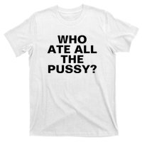 Who Ate All The Pussy Funny Cool For Popular Quote Tee T-Shirt