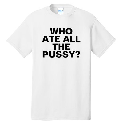 Who Ate All The Pussy Funny Cool For Popular Quote Tee Tall T-Shirt