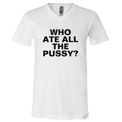 Who Ate All The Pussy Funny Cool For Popular Quote Tee V-Neck T-Shirt