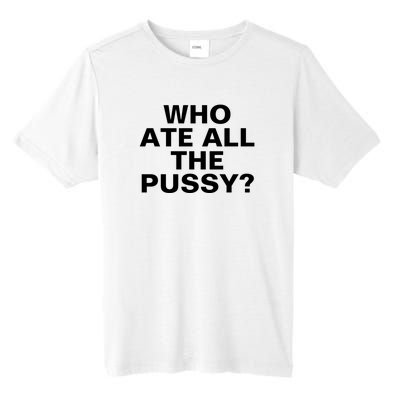 Who Ate All The Pussy Funny Cool For Popular Quote Tee Tall Fusion ChromaSoft Performance T-Shirt