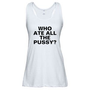 Who Ate All The Pussy Funny Cool For Popular Quote Tee Ladies Essential Flowy Tank