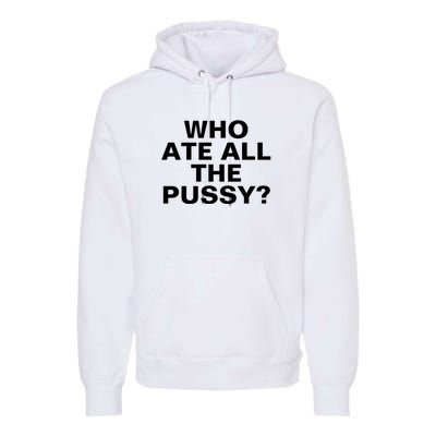 Who Ate All The Pussy Funny Cool For Popular Quote Tee Premium Hoodie