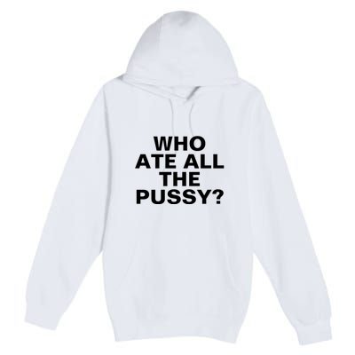 Who Ate All The Pussy Funny Cool For Popular Quote Tee Premium Pullover Hoodie