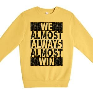 We Almost Always Almost Win Funny Premium Crewneck Sweatshirt