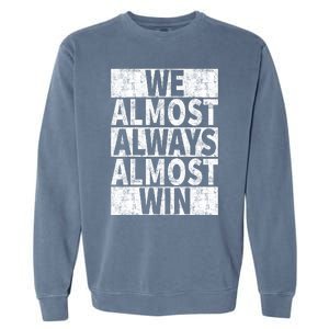 We Almost Always Almost Win Funny Garment-Dyed Sweatshirt