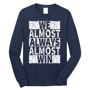 We Almost Always Almost Win Funny Long Sleeve Shirt