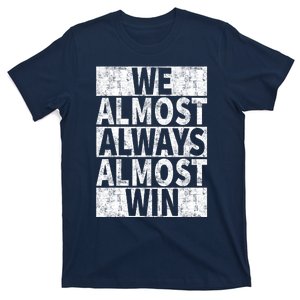 We Almost Always Almost Win Funny T-Shirt